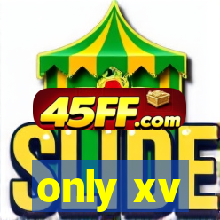 only xv